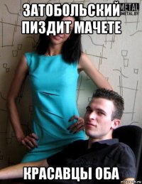 затобольский пиздит мачете красавцы оба