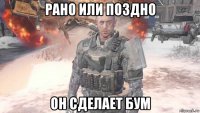 рано или поздно он сделает бум