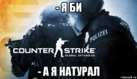 - я би - а я натурал
