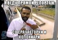 я веду прямой репортаж со срача егорки и колониари