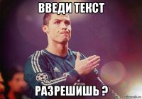 введи текст разрешишь ?