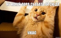 Ну нахуй пора сьебать отсюда Ужас