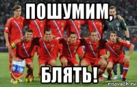 пошумим, блять!