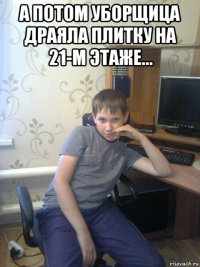а потом уборщица драяла плитку на 21-м этаже... 