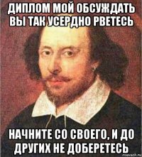диплом мой обсуждать вы так усердно рветесь начните со своего, и до других не доберетесь