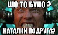 шо то було ? наталки подруга?