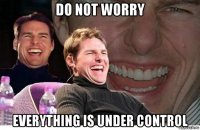 do not worry everything is under control