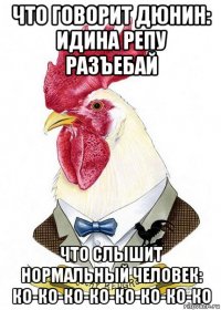 что говорит дюнин: идина репу разъебай что слышит нормальный человек: ко-ко-ко-ко-ко-ко-ко-ко