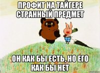 профит на тайгере странный предмет он как бы есть, но его как бы нет