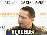 как это в магистратуру не идёшь?