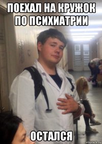 поехал на кружок по психиатрии остался