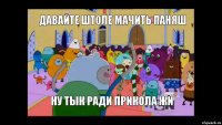 Давайте штоле мачить паняш Ну тык ради прикола жи