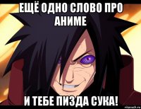 ещё одно слово про аниме и тебе пизда сука!