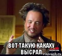  вот такую какаху высрал