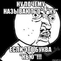 ну почему называют "q" - "ку" если это буква "кью"!!!