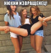 нюхни извращенец! 