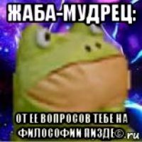 жаба-мудрец: от ее вопросов тебе на философии пизде©