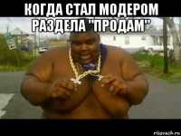 когда стал модером раздела "продам" 