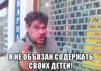  я не объязан содержать своих детей!