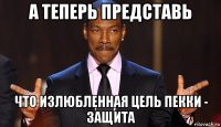 а теперь представь что излюбленная цель пекки - защита