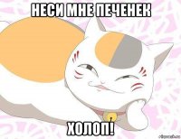 неси мне печенек холоп!