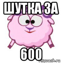 шутка за 600