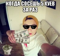 когда сосешь 5 хуев за раз 