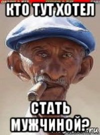 кто тут хотел стать мужчиной?