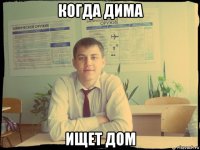 когда дима ищет дом