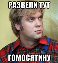 развели тут гомосятину