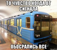 то чувство когда от сигнала обосрались все