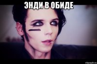 энди в обиде 