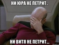 ни юра не петрит.. ни витя не петрит...