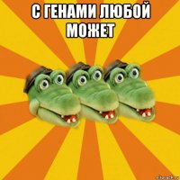 с генами любой может 