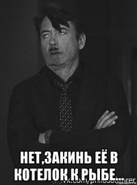  нет,закинь её в котелок к рыбе...
