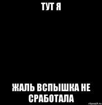 тут я жаль вспышка не сработала