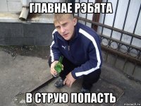 главнае рэбята в струю попасть