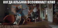 когда альбина вспоминает клип 