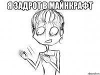 я задрот в майнкрафт 