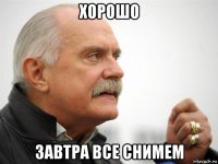 хорошо завтра все снимем