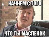 начнем с того что ты масленок