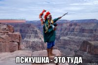  психушка - это туда