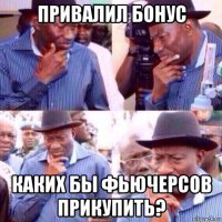 привалил бонус каких бы фьючерсов прикупить?