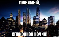 любимый, спокойной ночи!!!