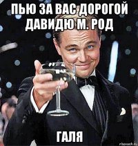 пью за вас дорогой давидю м. род галя