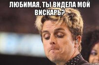 любимая, ты видела мой вискарь? 