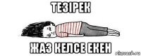 тезірек жаз келсе екен