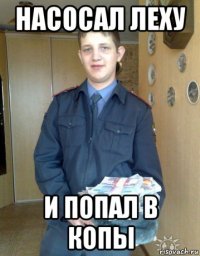 насосал леху и попал в копы