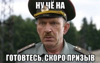 ну чё на готовтесь, скоро призыв
