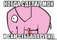 когда сделал мок и сам себе аппрувил